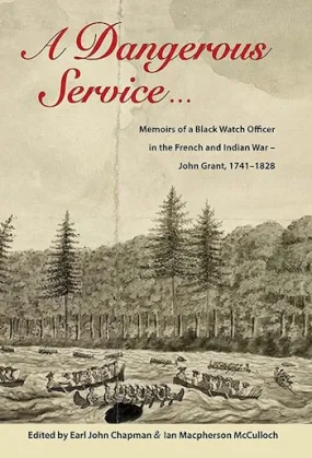 A Dangerous Service ...: Memoirs of a Black Watch Officer in the French and Indian War - John Grant, 1741-1828